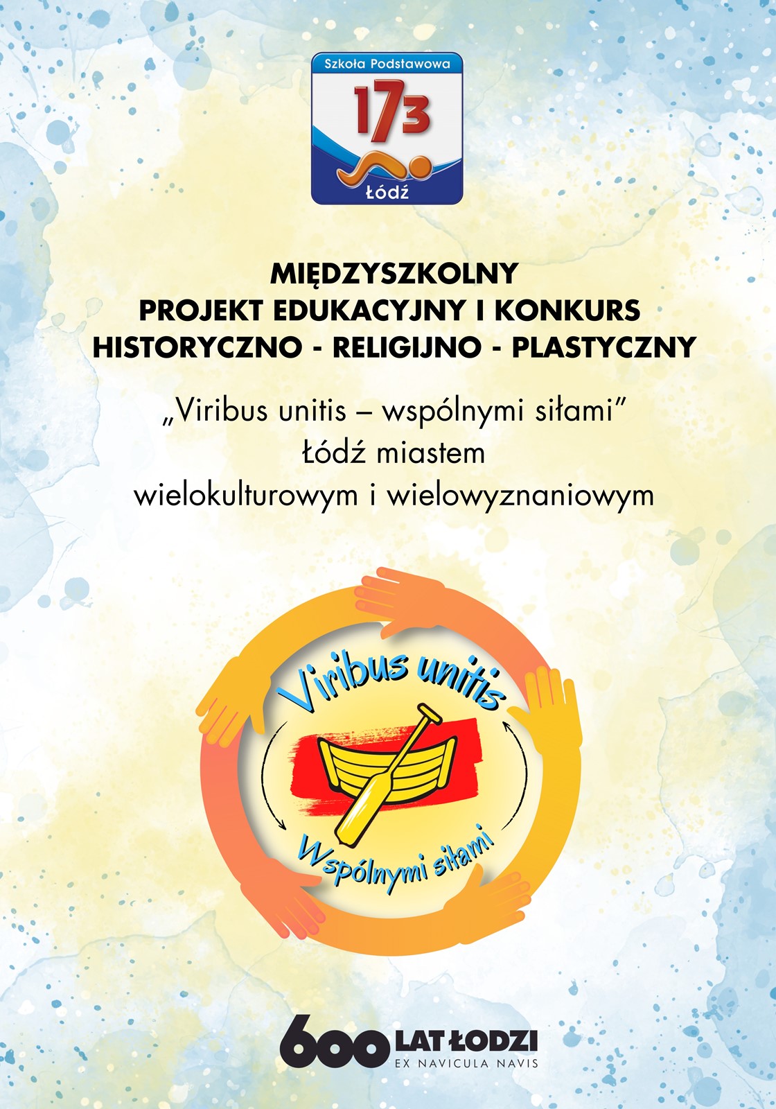 plakat z logo szkoły oraz napisami "Międzyszkolny projekt edukacyjny i konkurs historyczno-religijno-plastyczny", "Viribus unitis - wspólnymi siłami"Łódź miastem wielokulturowym i wielowyznaniowym. Pod spodem znajduje się logo projektu oraz logo 600-lecia Łodzi