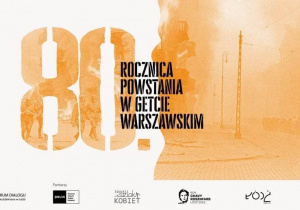 kremowo-pomarańczowy plakat z napisem "80 rocznica powstanie w getcie warszawskim". W dole plakatu znajdują się loga organizatorów i partnerów.